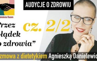 Przez żołądek do serca- rozmowa z dietetykiem Agnieszką Danielewicz  cz.2.